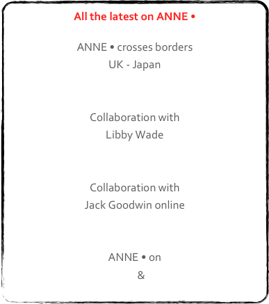 All the latest on ANNE •


ANNE • crosses borders
UK - Japan
Follow the dance-film research

Collaboration with
Libby Wade
PERFORMANCE

Collaboration with
Jack Goodwin online
Teokorus

ANNE • on
YouTube & Vimeo

